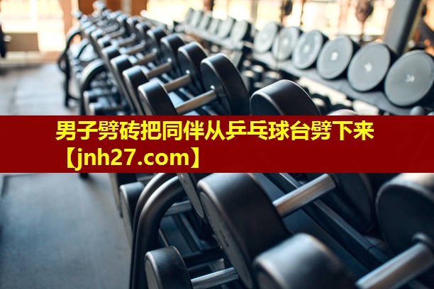 男子劈砖把同伴从乒乓球台劈下来