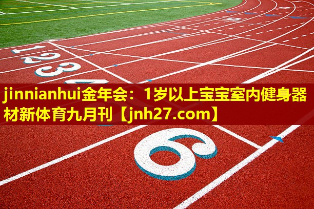 jinnianhui金年会：1岁以上宝宝室内健身器材新体育九月刊