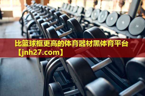 比篮球框更高的体育器材黑体育平台