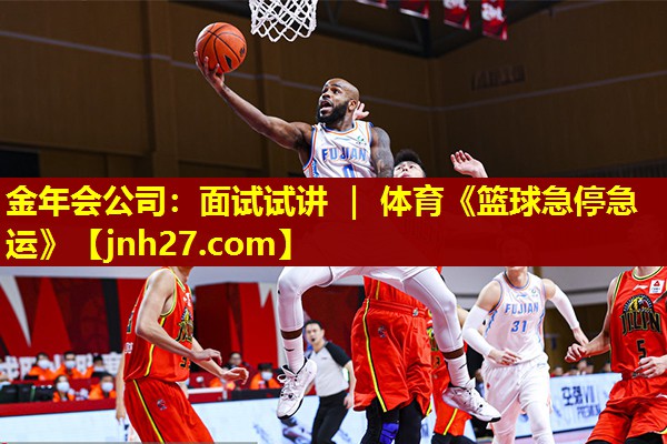 金年会公司：面试试讲 ｜ 体育《篮球急停急运》