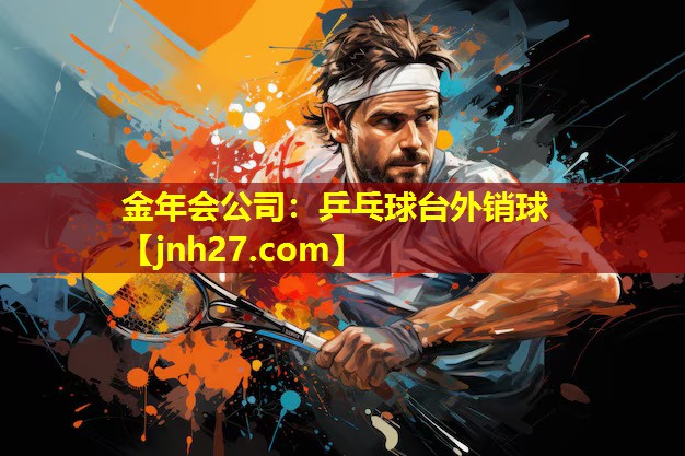 金年会公司：乒乓球台外销球